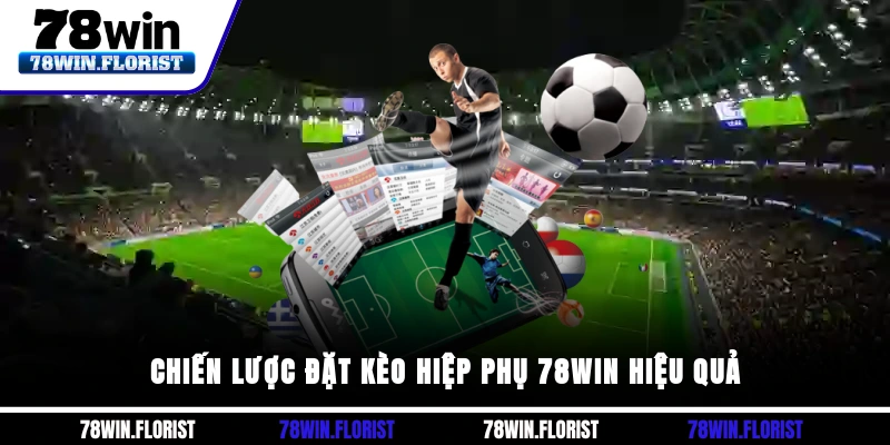 Chiến lược đặt kèo hiệp phụ 78win hiệu quả