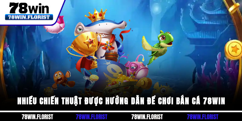 Nhiều chiến thuật được hướng dẫn để chơi bắn cá 78win