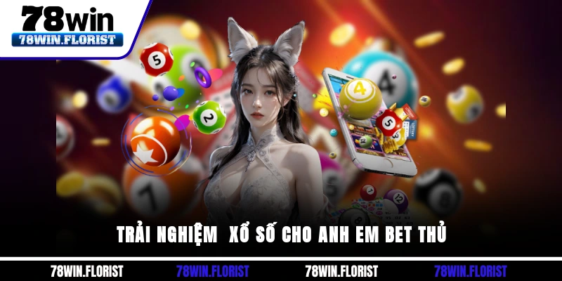 Trải Nghiệm xổ số Cho Anh Em Bet Thủ